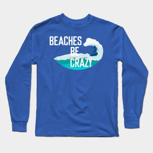 Beaches be crazy - Summer Chilling - Beach Vibes Long Sleeve T-Shirt